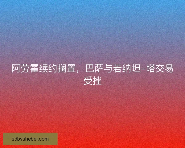 阿劳霍续约搁置，巴萨与若纳坦-塔交易受挫